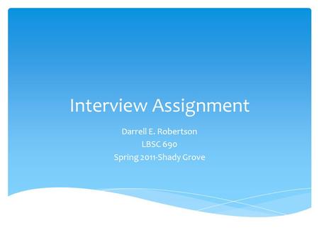 Interview Assignment Darrell E. Robertson LBSC 690 Spring 2011-Shady Grove.