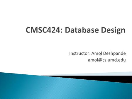 Instructor: Amol Deshpande  Data Models ◦ Conceptual representation of the data  Data Retrieval ◦ How to ask questions of the database.