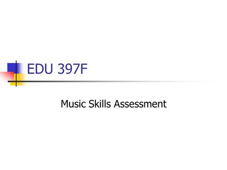 EDU 397F Music Skills Assessment. Objectives: 1) TSW learn how to transpose chords on the guitar as measured by informal observation of instructor. Classroom.