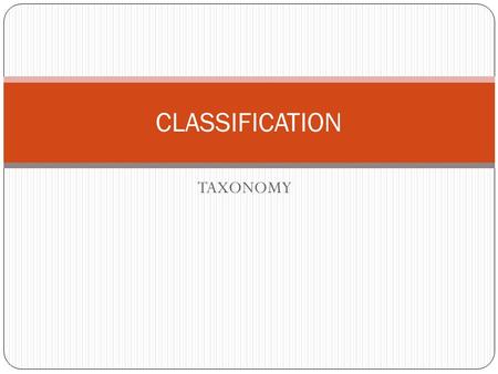 TAXONOMY CLASSIFICATION. 1.CLASSIFICATION is the ______________of organisms based on ___________________such as: a)Physical characteristics-structure.