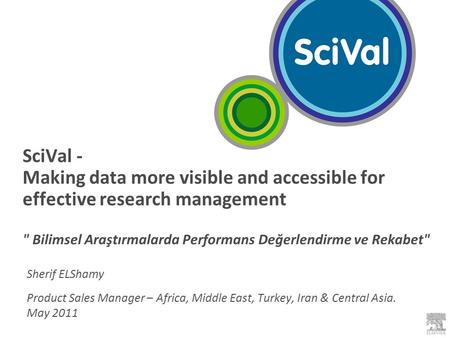 SciVal - Making data more visible and accessible for effective research management  Bilimsel Araştırmalarda Performans Değerlendirme ve Rekabet Sherif.