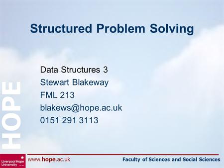 Faculty of Sciences and Social Sciences HOPE Structured Problem Solving Data Structures 3 Stewart Blakeway FML 213 0151.