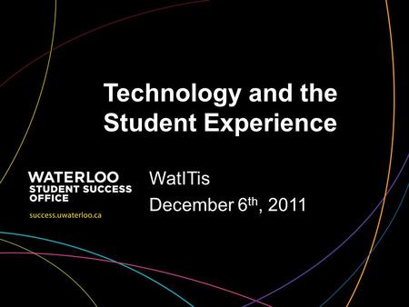 Technology and the Student Experience WatITis December 6 th, 2011.