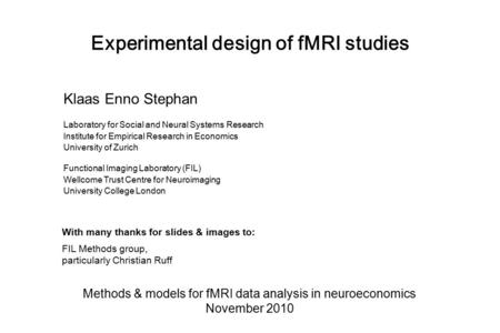 Experimental design of fMRI studies Methods & models for fMRI data analysis in neuroeconomics November 2010 Klaas Enno Stephan Laboratory for Social and.