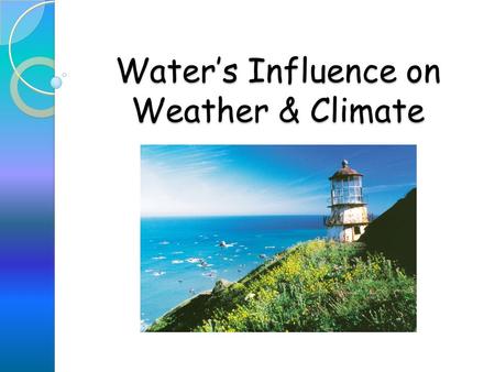 Water’s Influence on Weather & Climate. Weather vs. Climate ◦ Think/Pair/Share Weather – The condition of the atmosphere at a specific time during the.
