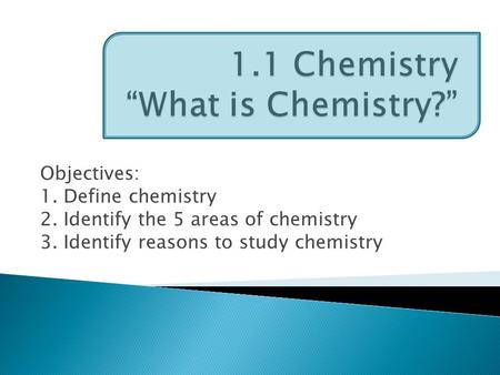 1.1 Chemistry “What is Chemistry?”