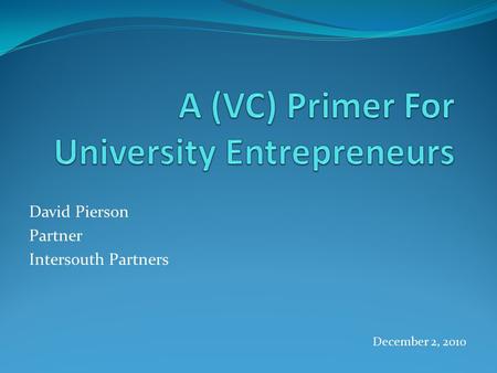 David Pierson Partner Intersouth Partners December 2, 2010.