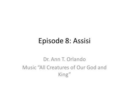 Episode 8: Assisi Dr. Ann T. Orlando Music “All Creatures of Our God and King”