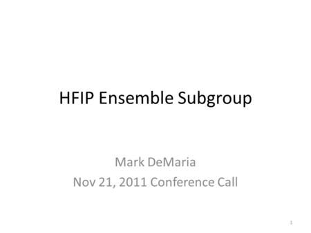 HFIP Ensemble Subgroup Mark DeMaria Nov 21, 2011 Conference Call 1.