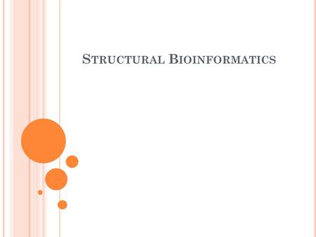 S TRUCTURAL B IOINFORMATICS. A subset of Bioinformatics concerned with the of biological structures - proteins, DNA, RNA, ligands etc. It is the first.