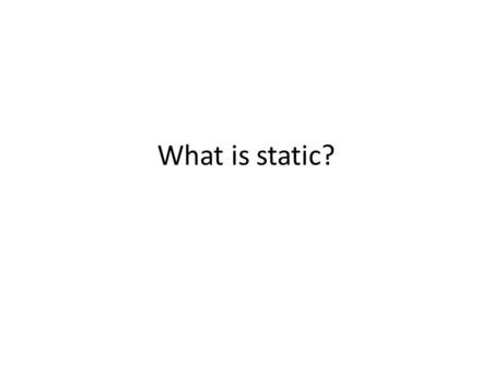 What is static?. Static? 靜態 ? class Test { static int staticX; int instanceX; public Test(int var1, int var2) { this.staticX = var1; this.instanceX =