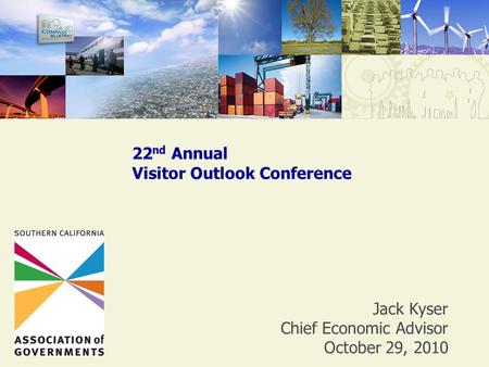 Jack Kyser Chief Economic Advisor October 29, 2010 22 nd Annual Visitor Outlook Conference.