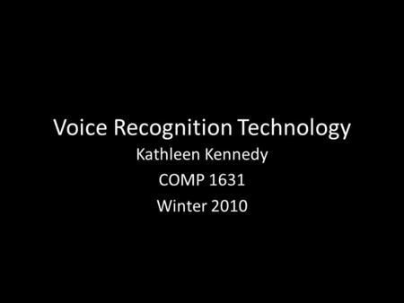 Voice Recognition Technology Kathleen Kennedy COMP 1631 Winter 2010.
