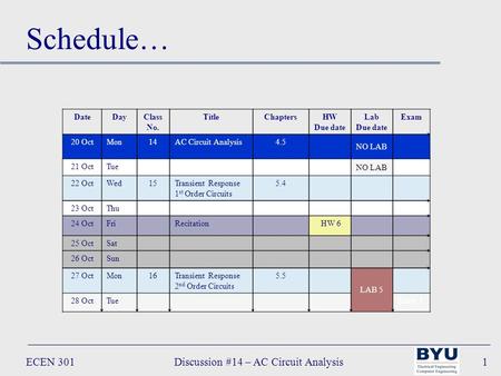 ECEN 301Discussion #14 – AC Circuit Analysis1 DateDayClass No. TitleChaptersHW Due date Lab Due date Exam 20 OctMon14AC Circuit Analysis4.5 NO LAB 21 OctTue.
