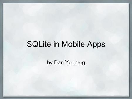 SQLite in Mobile Apps by Dan Youberg. Overview Many well known applications and Internet browsers use SQLite due to its very small size (~250 Kb). Also.