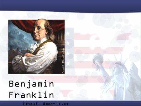 Benjamin Franklin Great American scientist, inventor, and writer.