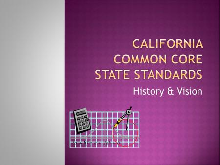 History & Vision.  The new standards are rigorous, research- based, and designed to prepare every student for success in college and the workforce. 