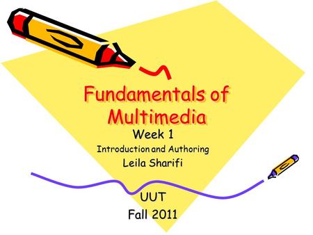 Fundamentals of Multimedia Week 1 Introduction and Authoring Leila Sharifi UUT Fall 2011.