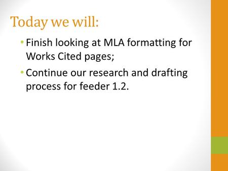 Today we will: Finish looking at MLA formatting for Works Cited pages; Continue our research and drafting process for feeder 1.2.