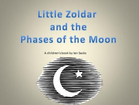 A children’s book by Ian Sacks. A Brief Summary Young alien Zoldar and his father travel to Earth, where Zoldar learns the causes and names of the phases.