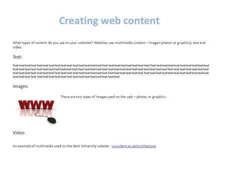 Creating web content What types of content do you use on your websites? Websites use multimedia content – images (photos or graphics), text and video.