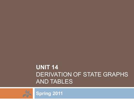 UNIT 14 DERIVATION OF STATE GRAPHS AND TABLES Spring 2011.