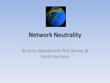 Network Neutrality By Ema Woodward, Phil Denny, & Scott Harrison.