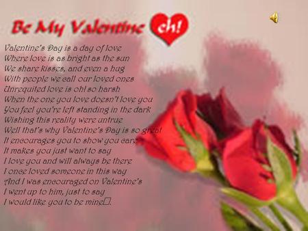 Valentine’s Day is a day of love Where love is as bright as the sun We share kisses, and even a hug With people we call our loved ones Unrequited love.