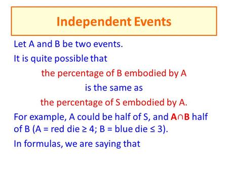 Independent Events Let A and B be two events. It is quite possible that the percentage of B embodied by A is the same as the percentage of S embodied by.