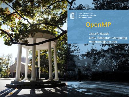 OpenMP Mark Reed UNC Research Computing markreed@unc.edu.