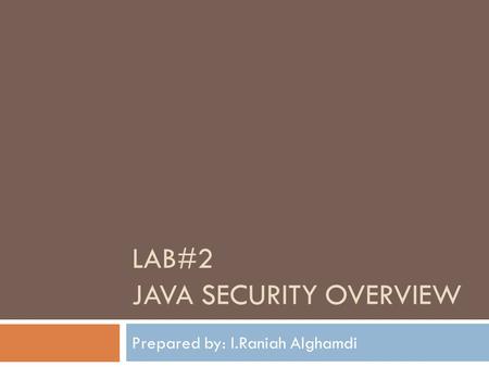 LAB#2 JAVA SECURITY OVERVIEW Prepared by: I.Raniah Alghamdi.