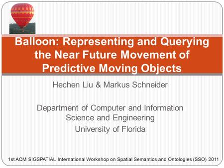 Hechen Liu & Markus Schneider Department of Computer and Information Science and Engineering University of Florida Balloon: Representing and Querying the.