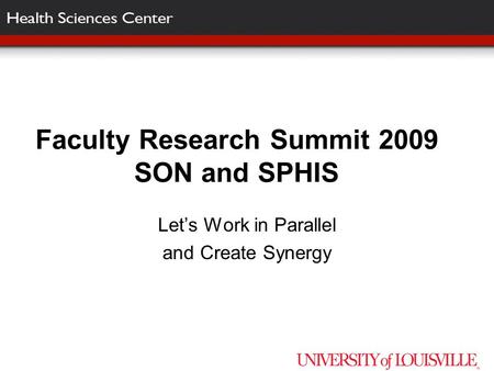 Faculty Research Summit 2009 SON and SPHIS Let’s Work in Parallel and Create Synergy.