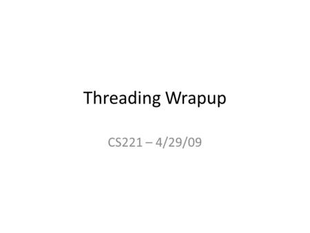 Threading Wrapup CS221 – 4/29/09. Concurrent Collections Java supplies a set of concurrent collections you can use manage sets of data in a multi- threaded.