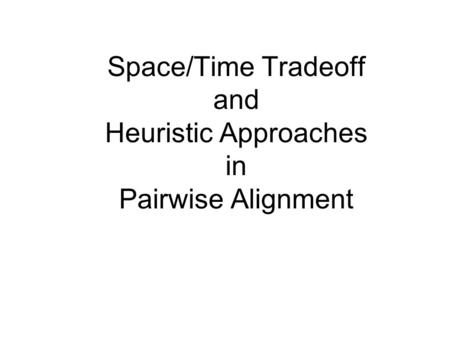 Space/Time Tradeoff and Heuristic Approaches in Pairwise Alignment.