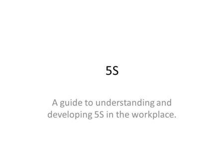 5S A guide to understanding and developing 5S in the workplace.