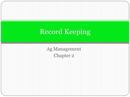 Ag Management Chapter 2 Record Keeping. Why Keep Records Comply with income tax reporting requirements Assist in planning and management.