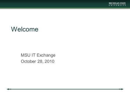 Welcome MSU IT Exchange October 28, 2010. Announcements.