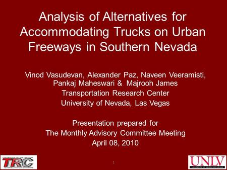 Analysis of Alternatives for Accommodating Trucks on Urban Freeways in Southern Nevada Vinod Vasudevan, Alexander Paz, Naveen Veeramisti, Pankaj Maheswari.