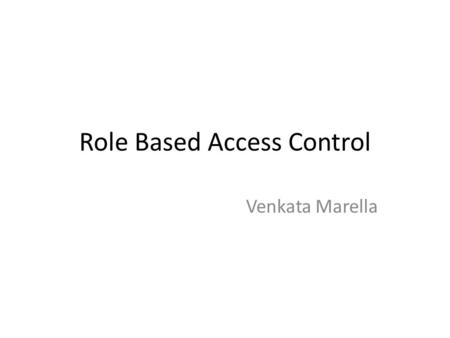 Role Based Access Control Venkata Marella. Access Control System Access control is the ability to permit or deny the use of a particular resource by a.