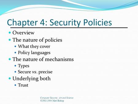 Chapter 4: Security Policies Overview The nature of policies What they cover Policy languages The nature of mechanisms Types Secure vs. precise Underlying.
