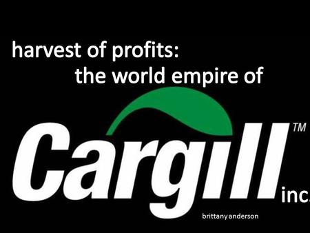 Brittany anderson. cargill, inc. largest privately owned u.s. corporation owned by two minneapolis based families- the cargills and the macmillans worldwide.