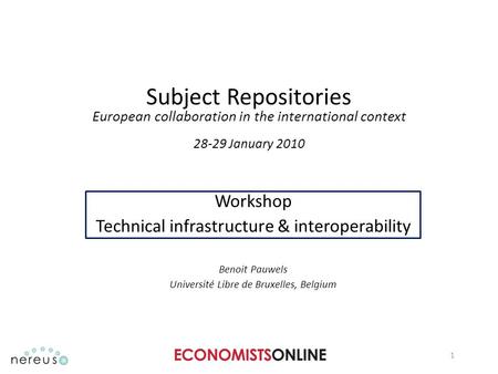 Subject Repositories European collaboration in the international context 28-29 January 2010 Workshop Technical infrastructure & interoperability Benoit.