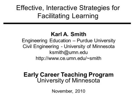 Effective, Interactive Strategies for Facilitating Learning Karl A. Smith Engineering Education – Purdue University Civil Engineering - University of Minnesota.