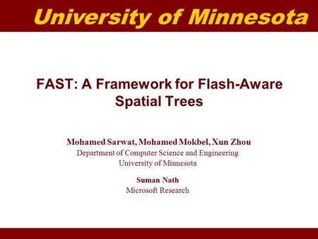 University of Minnesota FAST: A Framework for Flash-Aware Spatial Trees Mohamed Sarwat, Mohamed Mokbel, Xun Zhou Department of Computer Science and Engineering.