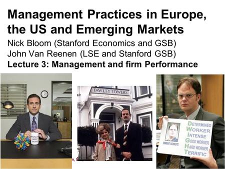 Nick Bloom and John Van Reenen, 591, 2011 Management Practices in Europe, the US and Emerging Markets Nick Bloom (Stanford Economics and GSB) John Van.