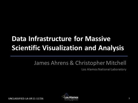 UNCLASSIFIED: LA-UR 11-11726 Data Infrastructure for Massive Scientific Visualization and Analysis James Ahrens & Christopher Mitchell Los Alamos National.