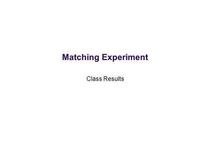 Matching Experiment Class Results. Experiment Analyzed 114 subjects after removal of subjects who completed fewer than 4 problems 8 problems 2.