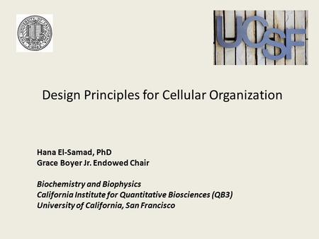 Hana El-Samad, PhD Grace Boyer Jr. Endowed Chair Biochemistry and Biophysics California Institute for Quantitative Biosciences (QB3) University of California,