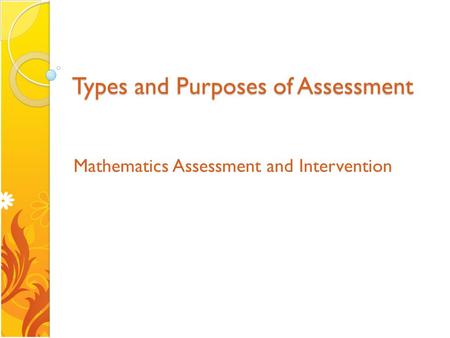 Types and Purposes of Assessment Mathematics Assessment and Intervention.